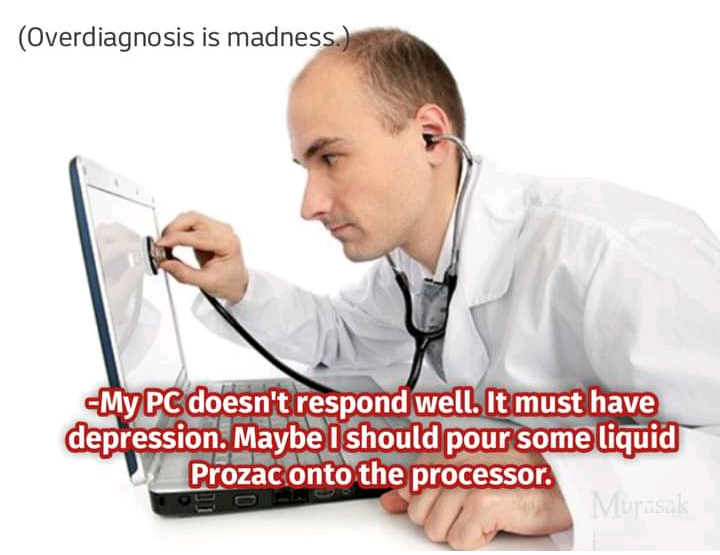 A picture of a doctor with a stethoscope labeled "My PC doesn't respond well. It must have depression. Maybe I should pour some liquid Prozac on the processor.
