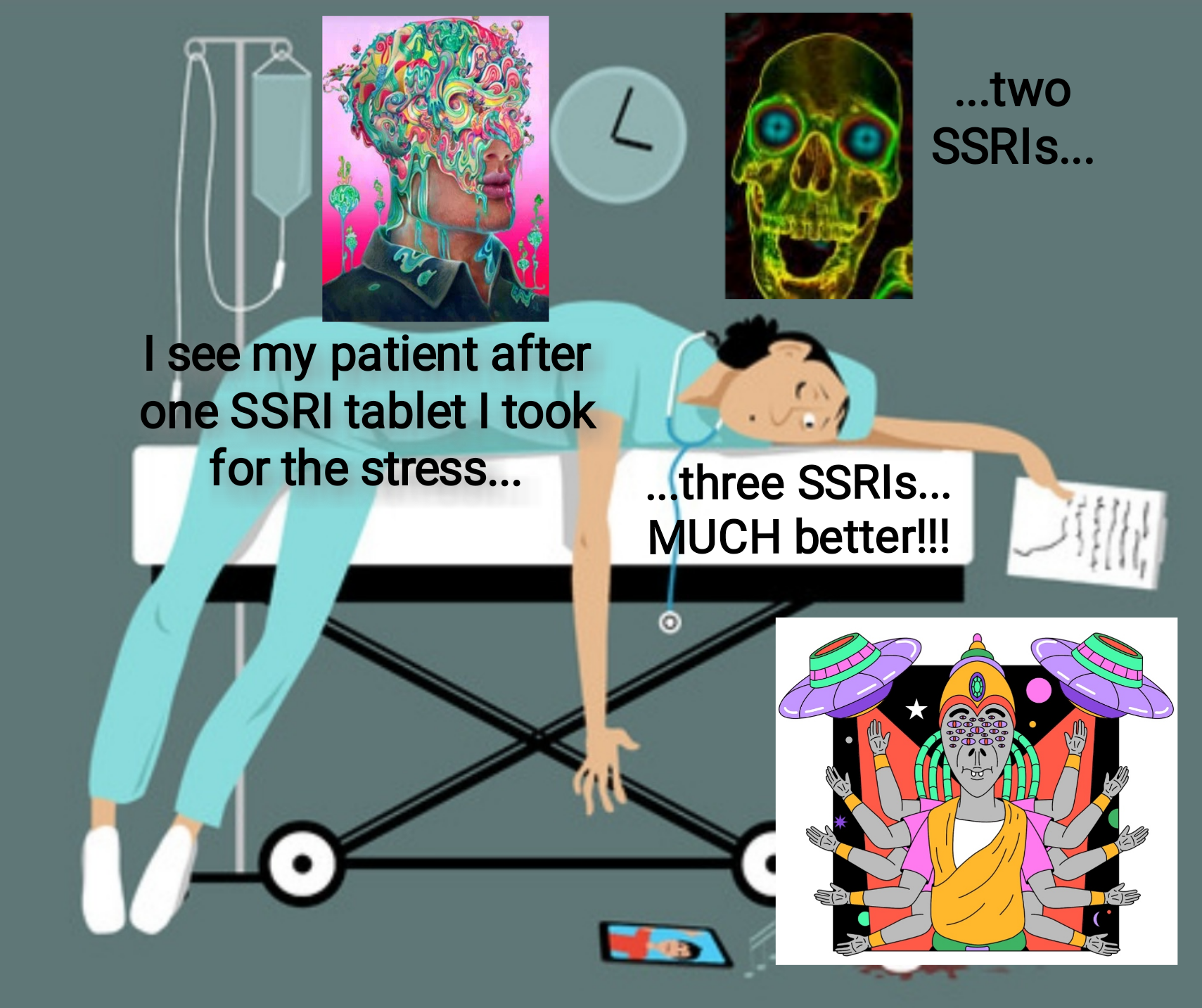 A cartoon of a doctor collapsed on a gurney "I see my patient after one SSRI tablet I took for the stress....three SSRI's Much better!!!