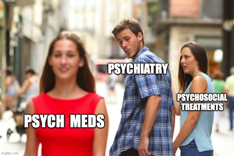 A picture of a man, labeled "psychiatry", with his girlfriend, labeled "Psychosocial Treatments", passing another woman labeled "Psych meds"