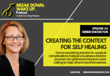Break Down. Wake Up. podcast – 006 – Creating the Context for Self Healing with Debbie Knowlton