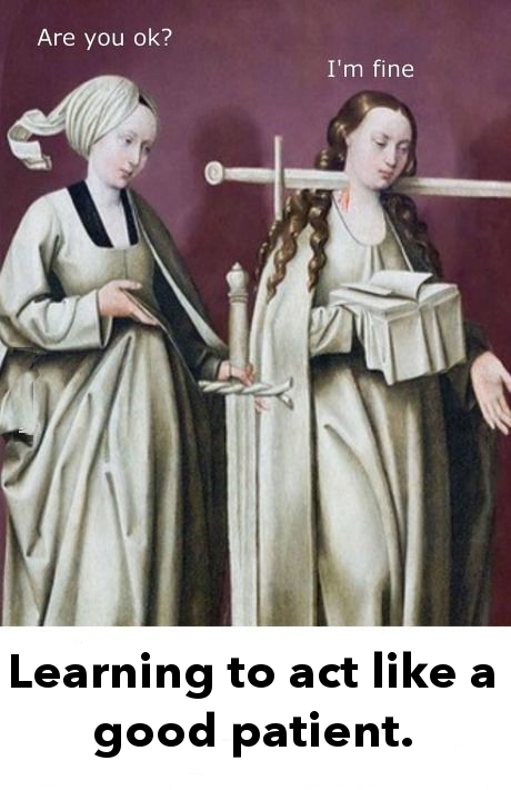 A midieval illustration of two women, one with a sword through her head. "Are you ok?" "I'm fine" "Learning to act like a good patient"