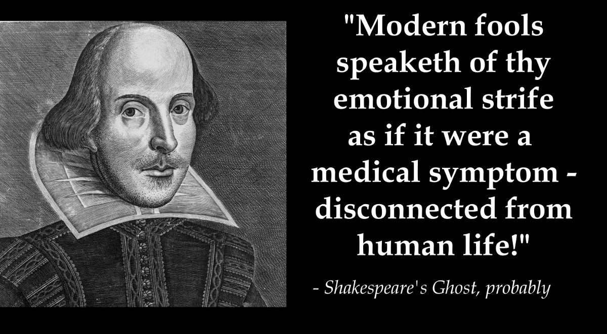 An image of Shakespeare labeled "Modern fools speaketh of thy emotional strife as if it were a medical symptom - disconnected from human life!" Shakespeare's Ghost, probably